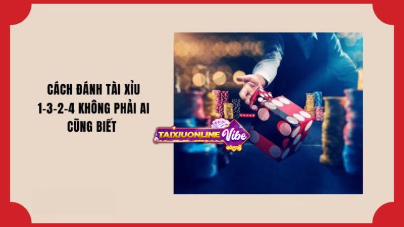 đánh tài xỉu 1-3-2-4 chi tiết 